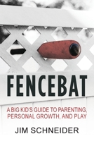 Fencebat: A Big Kid's Guide to Parenting, Personal Growth, and Play B0BPX862M3 Book Cover