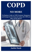 COPD NO MORE: The Beginners Guide on COPD Treatment, Management and Strategies for Surviving and Coping with COPD and Other Chronic Diseases B09C35G8X4 Book Cover