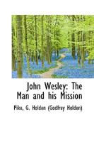 John Wesley the Man and His Mission: 1904 Printing 1018969179 Book Cover