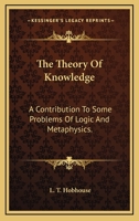 The Theory of Knowledge: A Contribution to Some Problems of Logic and Metaphysics 1377536351 Book Cover