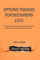 Options Trading for Beginners 2022: The Complete Guide to Using Options Trading to Easily Generate Risk-Free Passive Income 1806151677 Book Cover