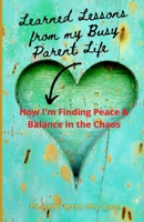 Learned Lessons from My Busy Parent Life: How I'm Finding Peace & Balance in the Chaos B09YQKY3XV Book Cover