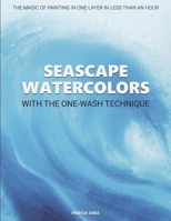 SEASCAPE WATERCOLORS WITH THE ONE-WASH TECHNIQUE: THE MAGIC OF PAINTING IN ONE LAYER IN LESS THAN AN HOUR B0BGZ3MSVC Book Cover