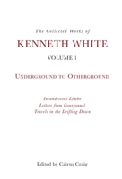 The Collected Works of Kenneth White, Volume 1: Underground to Otherground 1399511122 Book Cover