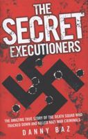 The Sercet Executioners: The Amazing True Story of the Death Squad That Tracked Down and Killed Nazi War Criminals 1844549526 Book Cover