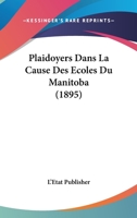 Plaidoyers Dans La Cause Des Ecoles Du Manitoba (1895) 1160227837 Book Cover