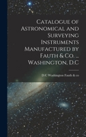 Catalogue of Astronomical and Surveying Instruments Manufactured by Fauth & Co. ... Washington, D.C 1018742832 Book Cover