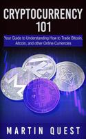 Cryptocurrency 101: Your Guide to Understanding How to Trade Bitcoin, Altcoin, and other Online Currencies 171881142X Book Cover