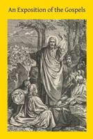 An Exposition of the Gospels: Consisting of an Exposition of Each Chapter 1496175565 Book Cover