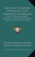 Sketches Of Rulers Of India V2, The Company's Governors: Clive, Hastings, Munro, Malcolm, Elphinstone, Metcalfe, Thomason, And Colvin 1437080634 Book Cover