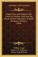 Public Peace And Quietness The Fruits Of Christian Truth And The People Of God Called Upon To Build His House Of Prayer 1167015614 Book Cover