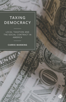 Taxing Democracy: Local Taxation and the Social Contract in America 1529215560 Book Cover