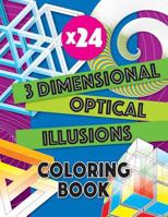 3 Dimensional Optical Illusions Coloring Book: Adult Coloring Book to Help You Relax and Wind Down. Get Creative with Your Colors to Create a Masterpiece 1724451456 Book Cover