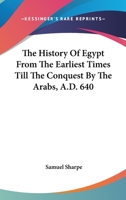 The History Of Egypt From The Earliest Times Till The Conquest By The Arabs, A.D. 640 1241443556 Book Cover