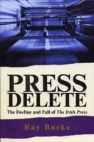 Press Delete: the Decline and Fall of The Irish Press 1856079244 Book Cover