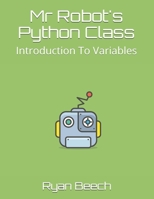 Mr Robot's Python Class: Introduction To Variables B096TJDFP2 Book Cover