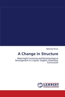 A Change in Structure: Meaningful Learning and Epistemological Development in a Spiral, Organic Chemistry Curriculum 3838312759 Book Cover