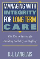 Managing With Integrity for Long Term Care: The Key to Success for Building Stability in Staffing 0786310979 Book Cover
