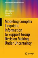 Modeling Complex Linguistic Information to Support Group Decision Making Under Uncertainty (Uncertainty and Operations Research) 9819735831 Book Cover