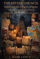 The Divine Council: Babel and the Origins of gods: The Deuteronomy 32:8–9 Worldview and the Cosmic Crime Scene B0H4GBYDPR Book Cover