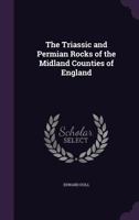 The Triassic and Permian Rocks of the Midland Counties of England 0548828938 Book Cover