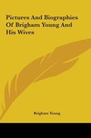 Pictures And Biographies Of Brigham Young And His Wives 116998553X Book Cover