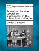 An Analysis Of Austin's Lectures On Jurisprudence: Or The Philosophy Of Positive Law 1240113099 Book Cover