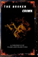 THE BROKEN CROWN: A CHRONICLE OF FLAME AND FRANCTURE B0F9TWXLF3 Book Cover