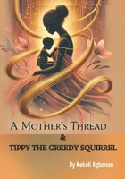 A MOTHER'S THREAD & TIPPY THE GREEDY SQUIRREL B0DVCG9PPP Book Cover