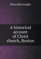 A Historical Account of Christ Church, Boston: An Address Delivered on the one Hundred and Fiftieth Anniversary of the Opening of the Church, December 29th, 1873 1019261757 Book Cover