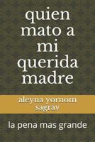 quien mato a mi querida madre: la pena mas grande 1724027433 Book Cover