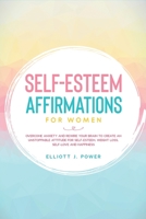 Self-Esteem Affirmations for Women: Overcome Anxiety and Rewire Your Brain to Create an Unstoppable Attitude for Self-Esteem, Weight Loss, Self-Love and Happiness 1803079789 Book Cover