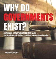 Why Do Governments Exist? - Citizenship & Government - Politics Books - 3rd Grade Social Studies - Children's Government Books 1541974646 Book Cover