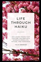 Life Through Haiku: 2001 Short Poems that Capture the Precious Moments from Life, Nature, and Happiness B092PG4577 Book Cover