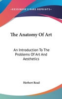 The Anatomy Of Art: An Introduction To The Problems Of Art And Aesthetics 1163172960 Book Cover