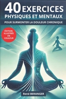 40 EXERCICES PHYSIQUES ET MENTAUX: Pour Surmonter La Douleur Chronique (French Edition) B0DRV8GG49 Book Cover