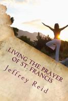 Living the Prayer of St. Francis 1540897656 Book Cover