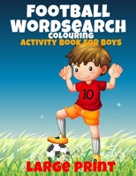 FOOTBALL WORD SEARCH, COLOURING AND ACTIVITY BOOK FOR BOYS: NICE COLOURING PAGES AND A GREAT GIFT FOR BOYS 1659505011 Book Cover
