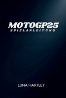 MOTOGP25 SPIELANLEITUNG: Expertenstrategien, Zeitrennen und Multiplayer-Tipps für den Erfolg (German Edition) B0F6XTSTYY Book Cover