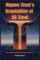 Nippon Steel’s Acquisition of US Steel: How a Japanese Giant Redefined an American Icon B0FF3CG1BG Book Cover