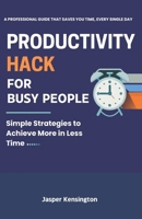 Productivity Hacks for Busy People: Simple Strategies to Achieve More in Less Time B0F2HTB7P8 Book Cover