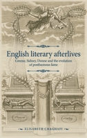 English Literary Afterlives: Greene, Sidney, Donne and the Evolution of Posthumous Fame 1526144956 Book Cover