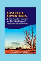 Australia Adventures: A Solo Traveler's Guide to the Most Thrilling and Unforgettable Destinations B0BXNPGFQ5 Book Cover