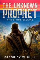 The Unknown Prophet: The Divine Calling 197953036X Book Cover