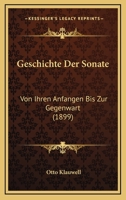 Geschichte Der Sonate: Von Ihren Anfangen Bis Zur Gegenwart (1899) 1161182098 Book Cover