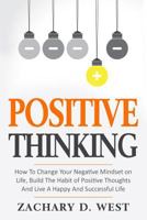 Positive Thinking How to Change Your Negative Mindset on Life, Build the Habit of Positive Thoughts and Live a Happy and Successful Life 1533128995 Book Cover