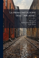 La prima imitazione dell' "Arcadia"; 1179806018 Book Cover