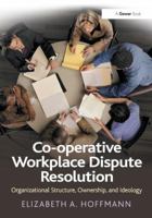 Co-Operative Workplace Dispute Resolution: Organizational Structure, Ownership, and Ideology 1138268739 Book Cover