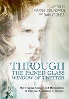 Through the Pained-Glass Window of Twitter: The Trauma, Sorrow and Destruction of Parental Alienation 0692872272 Book Cover