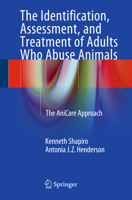 The Identification, Assessment, and Treatment of Adults Who Abuse Animals: The AniCare Approach 3319273604 Book Cover